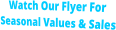 Watch Our Flyer For Seasonal Values & Sales